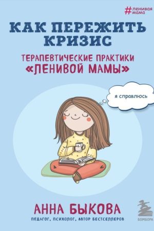 Як пережити кризу. Терапевтичні практики «ледачої мами» Ганна Бикова