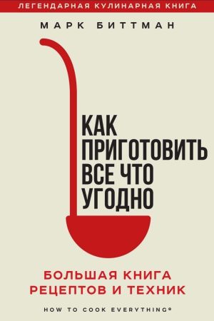 Як приготувати все що завгодно: велика книга рецептів і технік Марк Біттман