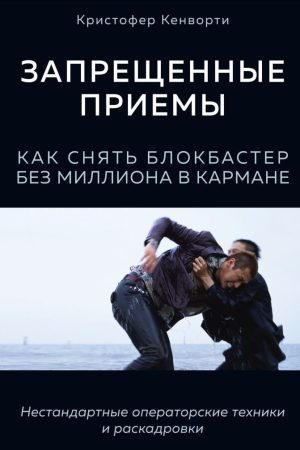 Заборонені прийоми. Як зняти блокбастер без мільйона в кишені Крістофер Кенворті