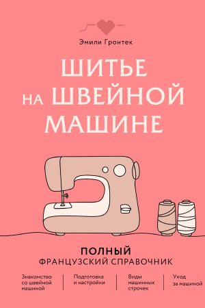 Шиття на швейній машині. Французький довідник Емілі Ґронтек